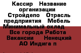 Кассир › Название организации ­ Стройдепо › Отрасль предприятия ­ Мебель › Минимальный оклад ­ 1 - Все города Работа » Вакансии   . Ненецкий АО,Индига п.